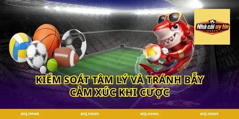 Kiểm Soát Tâm Lý Và Tránh Bẫy Cảm Xúc Khi Cược