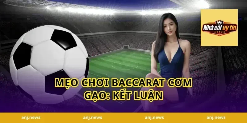 mẹo chơi baccarat cơm gạo: Kết luận