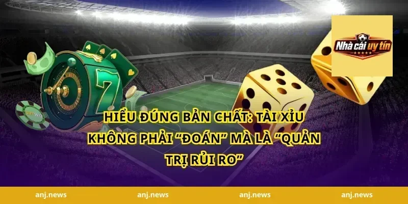 Hiểu đúng bản chất: Tài xỉu không phải “đoán” mà là “quản trị rủi ro”