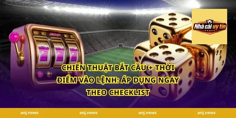 Chiến thuật bắt cầu + thời điểm vào lệnh: Áp dụng ngay theo checklist