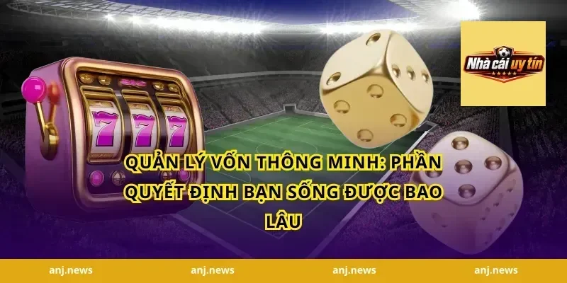 Quản lý vốn thông minh: Phần quyết định bạn sống được bao lâu