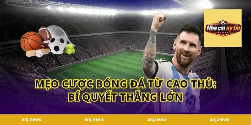 Mẹo Cược Bóng Đá Từ Cao Thủ: Bí Quyết Thắng Lớn