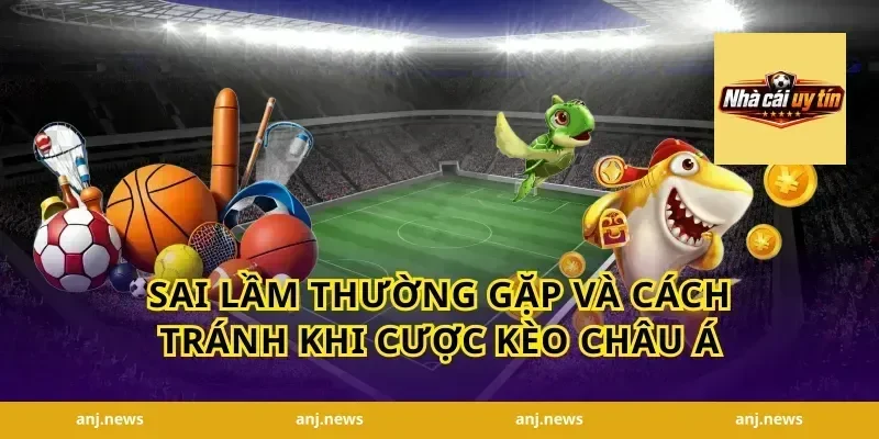 Sai Lầm Thường Gặp và Cách Tránh Khi Cược Kèo Châu Á