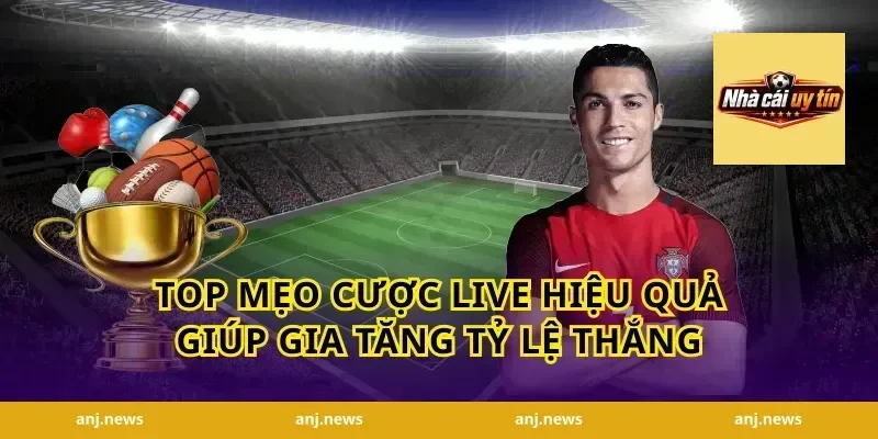 Top Mẹo Cược Live Hiệu Quả Giúp Gia Tăng Tỷ Lệ Thắng