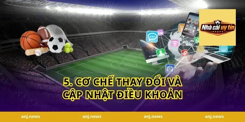 5. Cơ Chế Thay Đổi Và Cập Nhật Điều Khoản