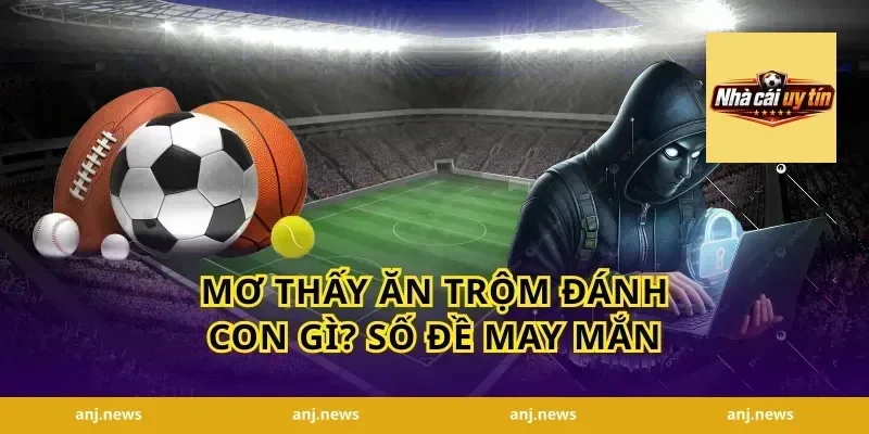 Mơ Thấy Ăn Trộm Đánh Con Gì? Số Đề May Mắn
