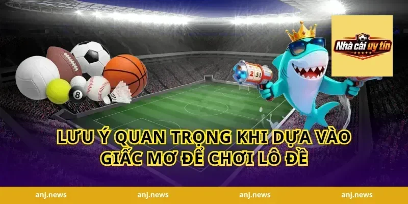 Lưu Ý Quan Trọng Khi Dựa Vào Giấc Mơ Để Chơi Lô Đề