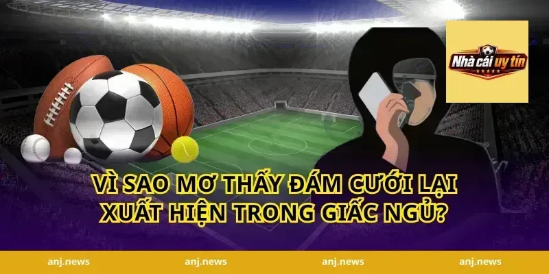 Vì sao mơ thấy đám cưới lại xuất hiện trong giấc ngủ?