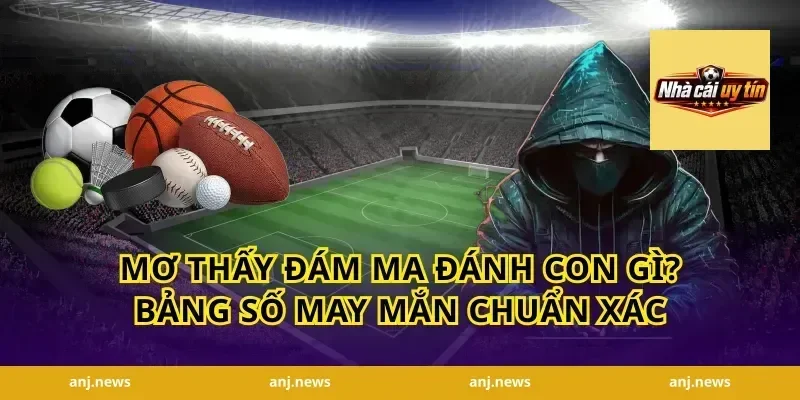 Mơ thấy đám ma đánh con gì? Bảng số may mắn chuẩn xác