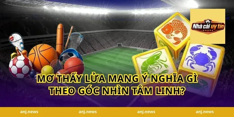 Mơ Thấy Lửa Mang Ý Nghĩa Gì Theo Góc Nhìn Tâm Linh?
