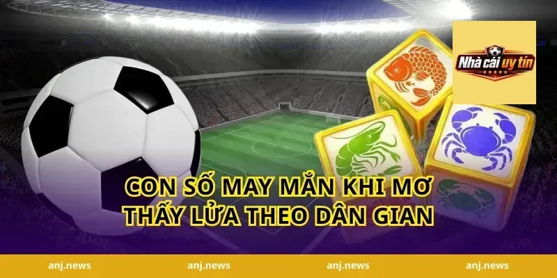 Con Số May Mắn Khi Mơ Thấy Lửa Theo Dân Gian