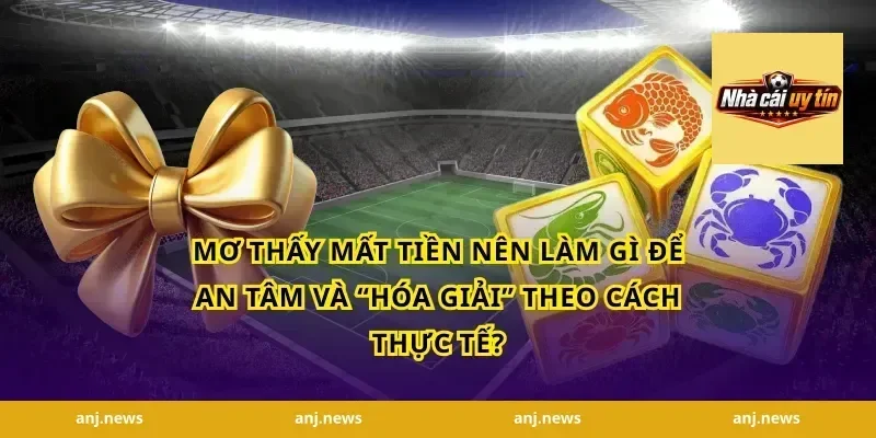 mơ thấy mất tiền nên làm gì để an tâm và “hóa giải” theo cách thực tế?