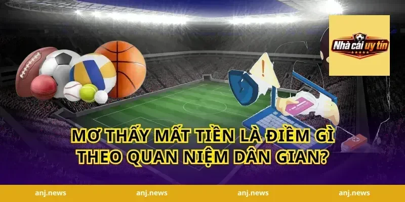 mơ thấy mất tiền là điềm gì theo quan niệm dân gian?