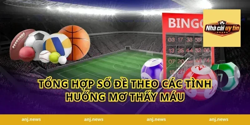 Tổng Hợp Số Đề Theo Các Tình Huống Mơ Thấy Máu