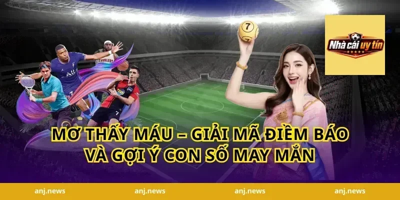 Mơ Thấy Máu – Giải Mã Điềm Báo Và Gợi Ý Con Số May Mắn