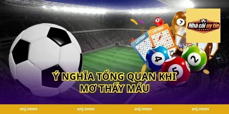 Ý Nghĩa Tổng Quan Khi Mơ Thấy Máu