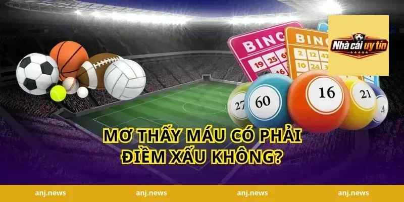 Mơ Thấy Máu Có Phải Điềm Xấu Không?