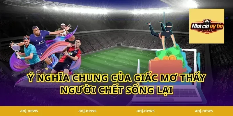 Ý nghĩa chung của giấc mơ thấy người chết sống lại