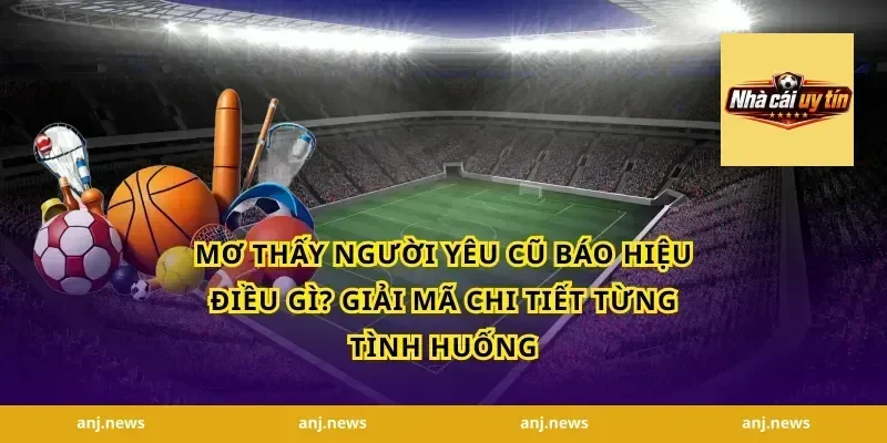 Mơ Thấy Người Yêu Cũ Báo Hiệu Điều Gì? Giải Mã Chi Tiết Từng Tình Huống