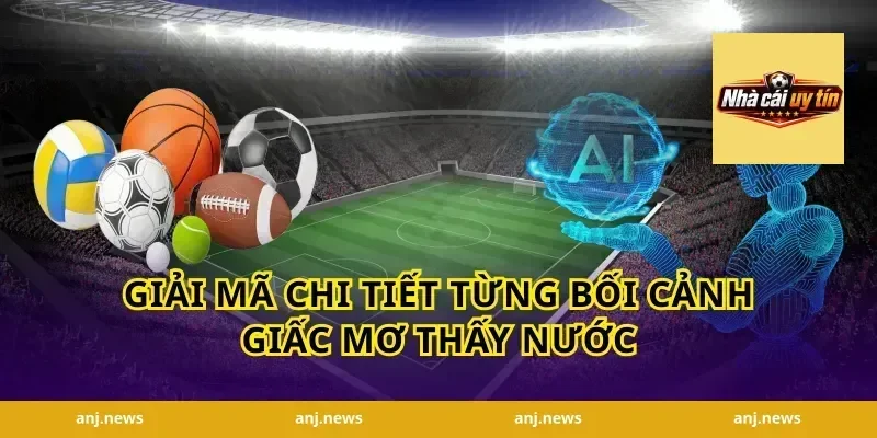 Giải Mã Chi Tiết Từng Bối Cảnh Giấc Mơ Thấy Nước