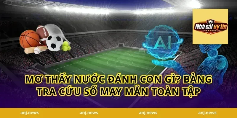Mơ Thấy Nước Đánh Con Gì? Bảng Tra Cứu Số May Mắn Toàn Tập