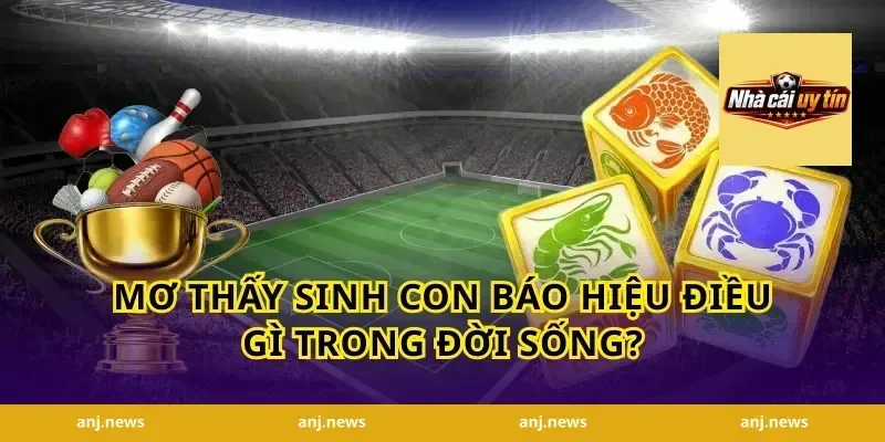 mơ thấy sinh con báo hiệu điều gì trong đời sống?