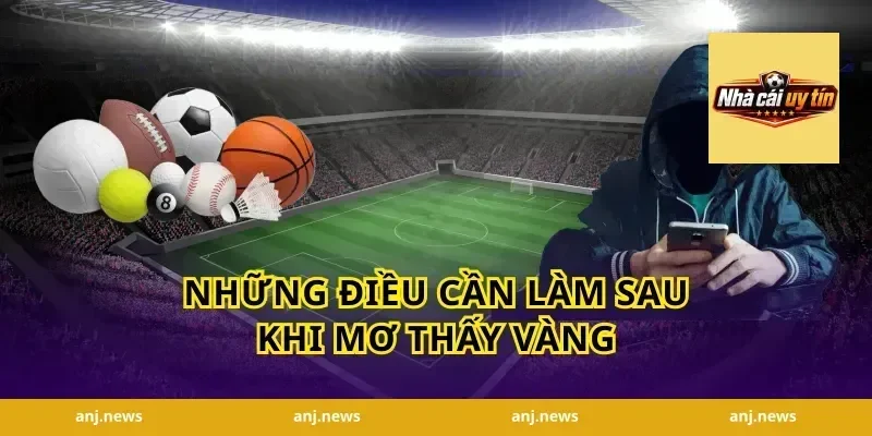 Những Điều Cần Làm Sau Khi Mơ Thấy Vàng