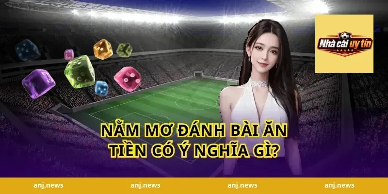 Nằm Mơ Đánh Bài Ăn Tiền Có Ý Nghĩa Gì?