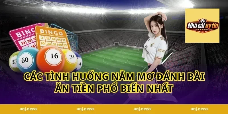 Các Tình Huống Nằm Mơ Đánh Bài Ăn Tiền Phổ Biến Nhất