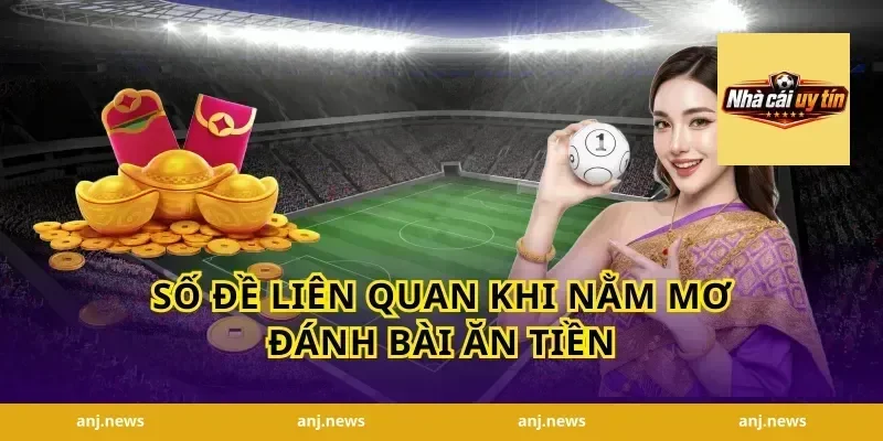 Số Đề Liên Quan Khi Nằm Mơ Đánh Bài Ăn Tiền