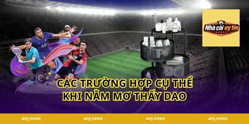 Các trường hợp cụ thể khi nằm mơ thấy dao