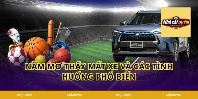 Nằm Mơ Thấy Mất Xe Và Các Tình Huống Phổ Biến