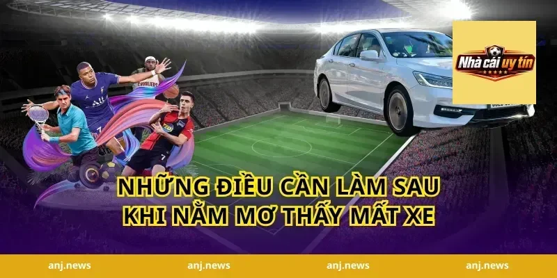Những Điều Cần Làm Sau Khi Nằm Mơ Thấy Mất Xe