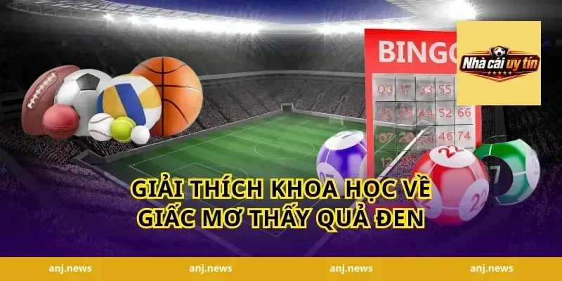 Giải Thích Khoa Học Về Giấc Mơ Thấy Quả Đen