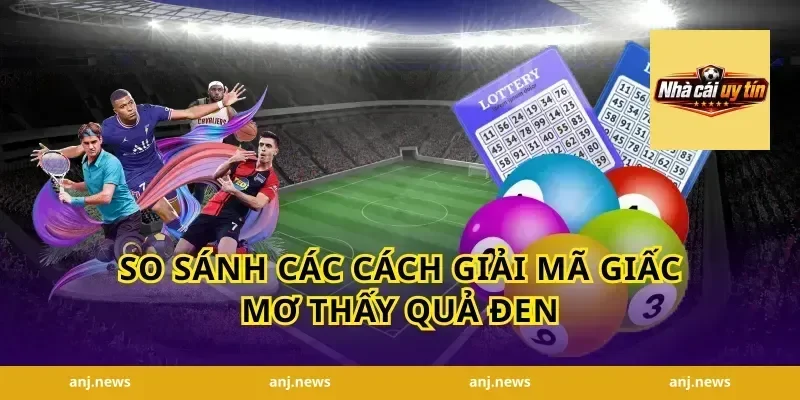 So Sánh Các Cách Giải Mã Giấc Mơ Thấy Quả Đen