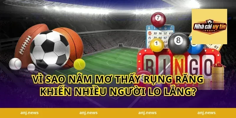 Vì Sao Nằm Mơ Thấy Rụng Răng Khiến Nhiều Người Lo Lắng?