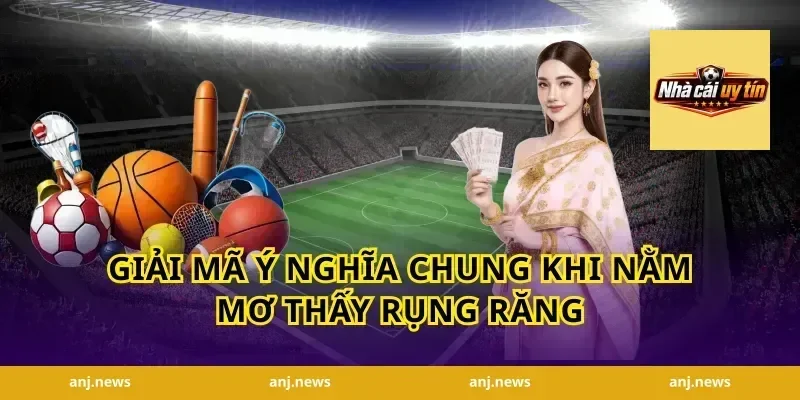 Giải Mã Ý Nghĩa Chung Khi Nằm Mơ Thấy Rụng Răng