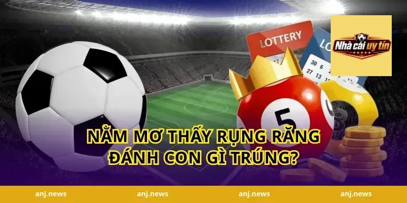 Nằm Mơ Thấy Rụng Răng Đánh Con Gì Trúng?