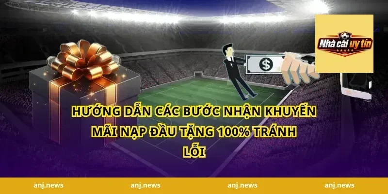 Hướng Dẫn Các Bước Nhận Khuyến Mãi Nạp Đầu Tặng 100% Tránh Lỗi