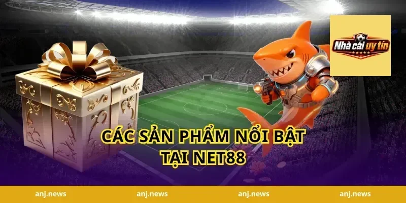 Các Sản Phẩm Nổi Bật Tại Net88