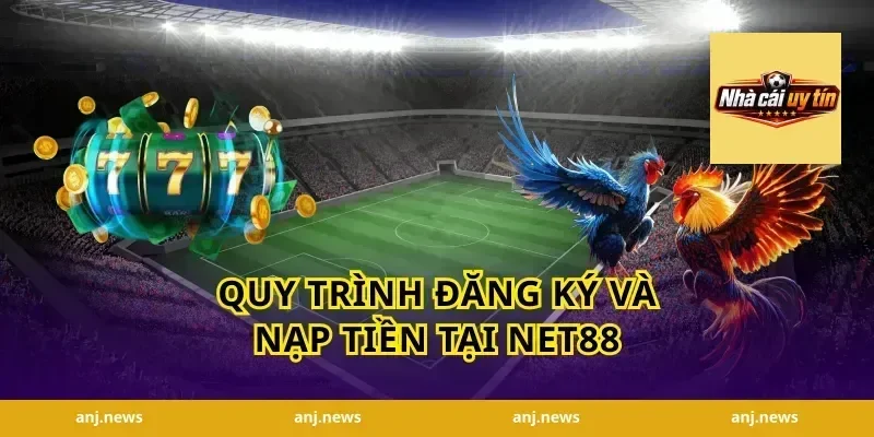 Quy Trình Đăng Ký Và Nạp Tiền Tại Net88