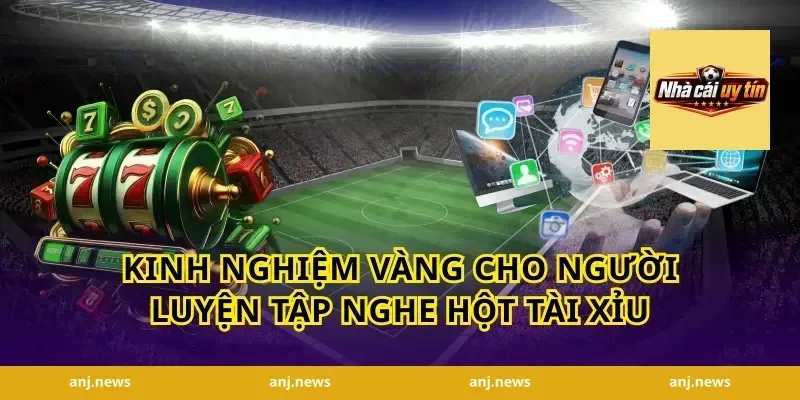 Kinh nghiệm vàng cho người luyện tập nghe hột tài xỉu