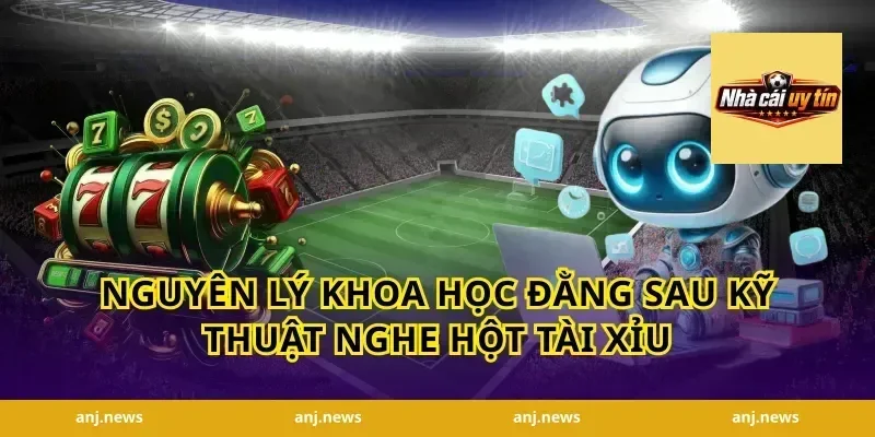 Nguyên lý khoa học đằng sau kỹ thuật nghe hột tài xỉu