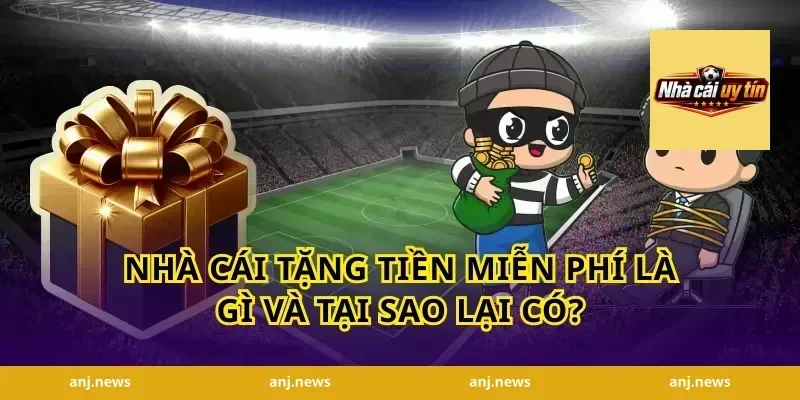 Nhà Cái Tặng Tiền Miễn Phí Là Gì Và Tại Sao Lại Có?
