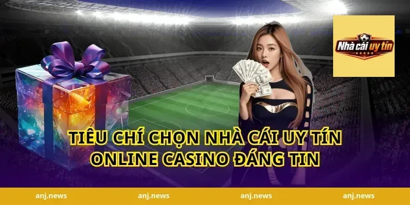 Tiêu chí chọn nhà cái uy tín online casino đáng tin