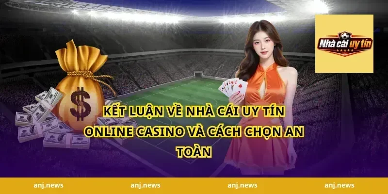 Kết luận về nhà cái uy tín online casino và cách chọn an toàn