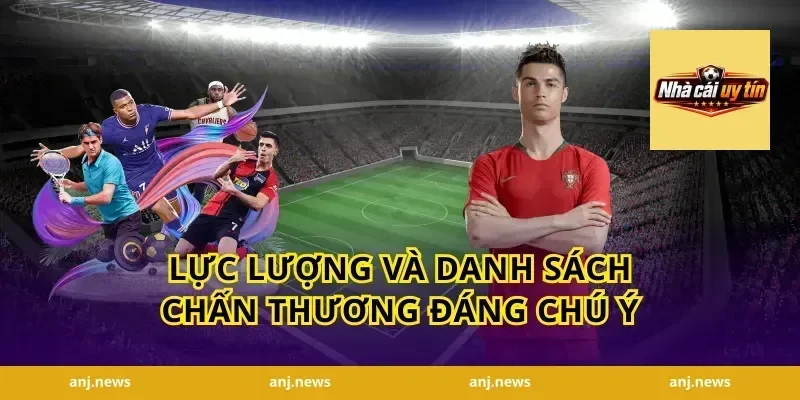Lực Lượng Và Danh Sách Chấn Thương Đáng Chú Ý