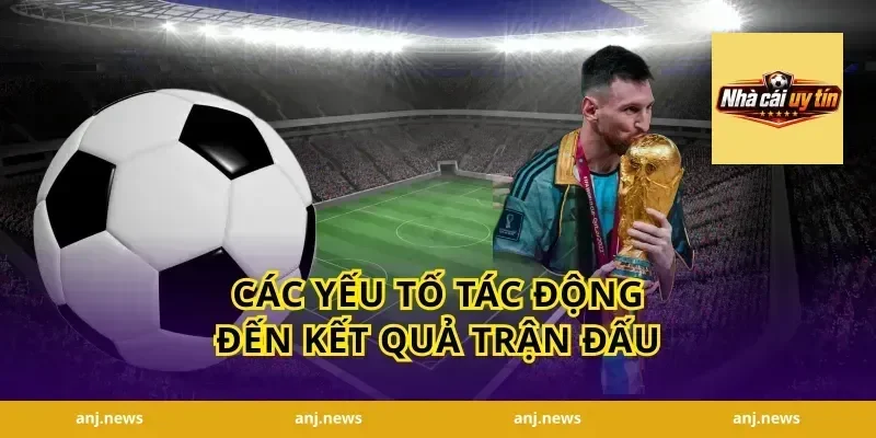 Các Yếu Tố Tác Động Đến Kết Quả Trận Đấu