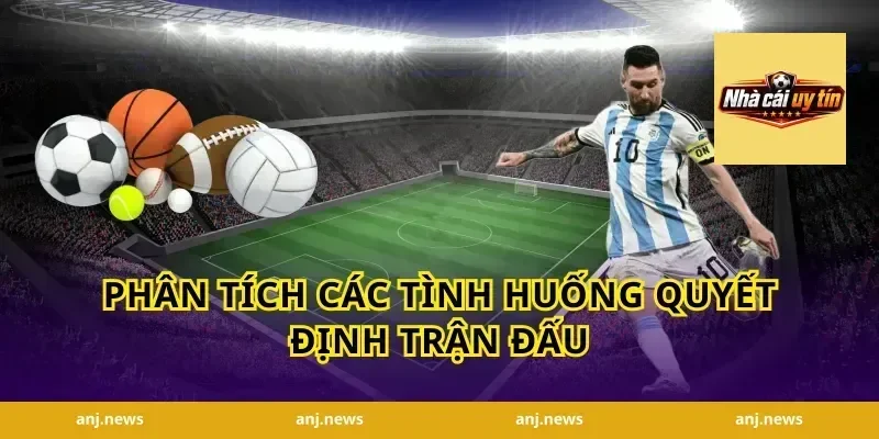 Phân tích các tình huống quyết định trận đấu