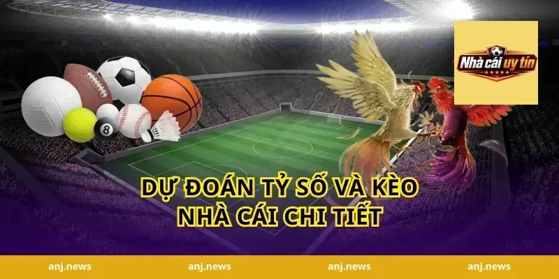 Dự Đoán Tỷ Số Và Kèo Nhà Cái Chi Tiết